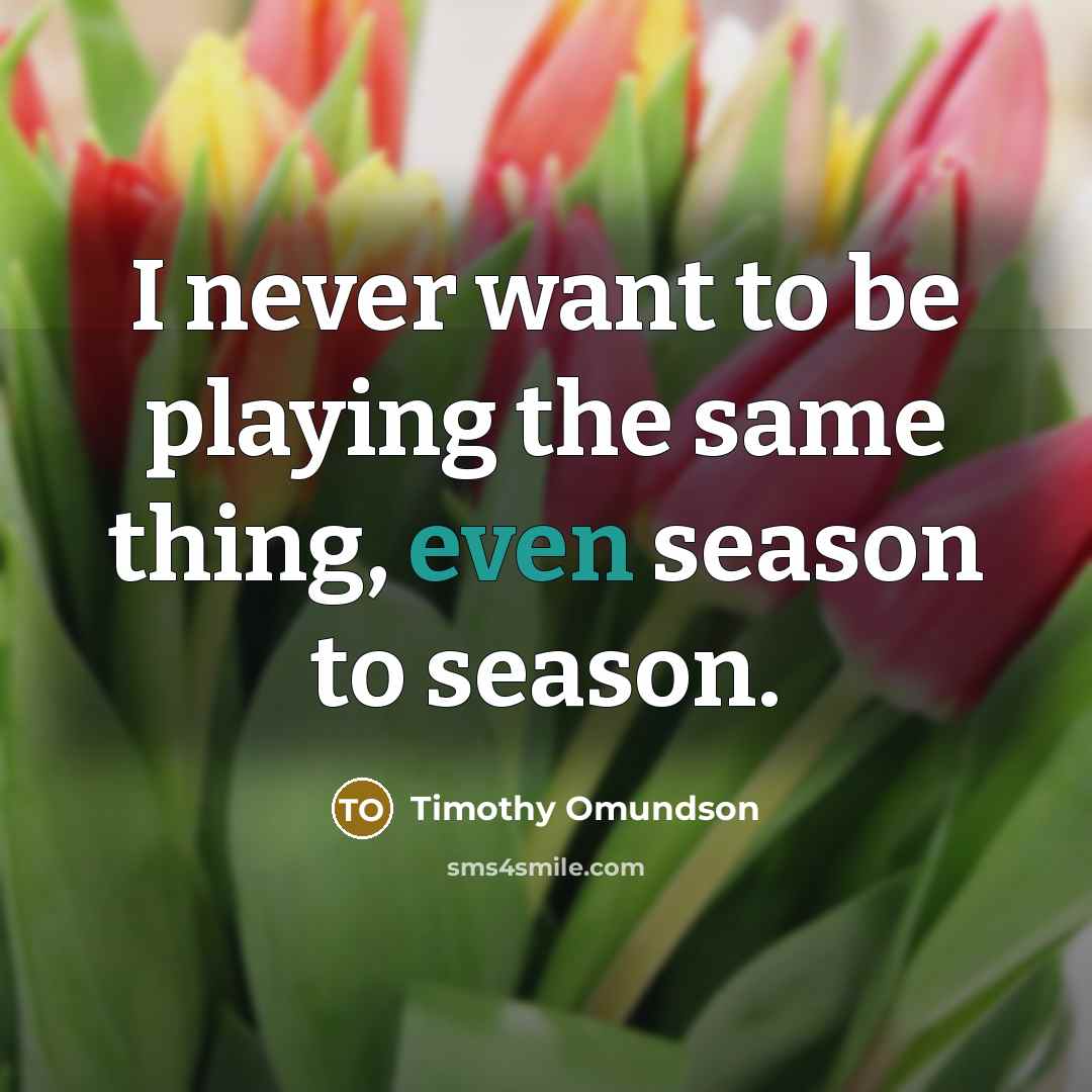 “I never want to be playing the same thing, even…” quote by Timothy Omundson