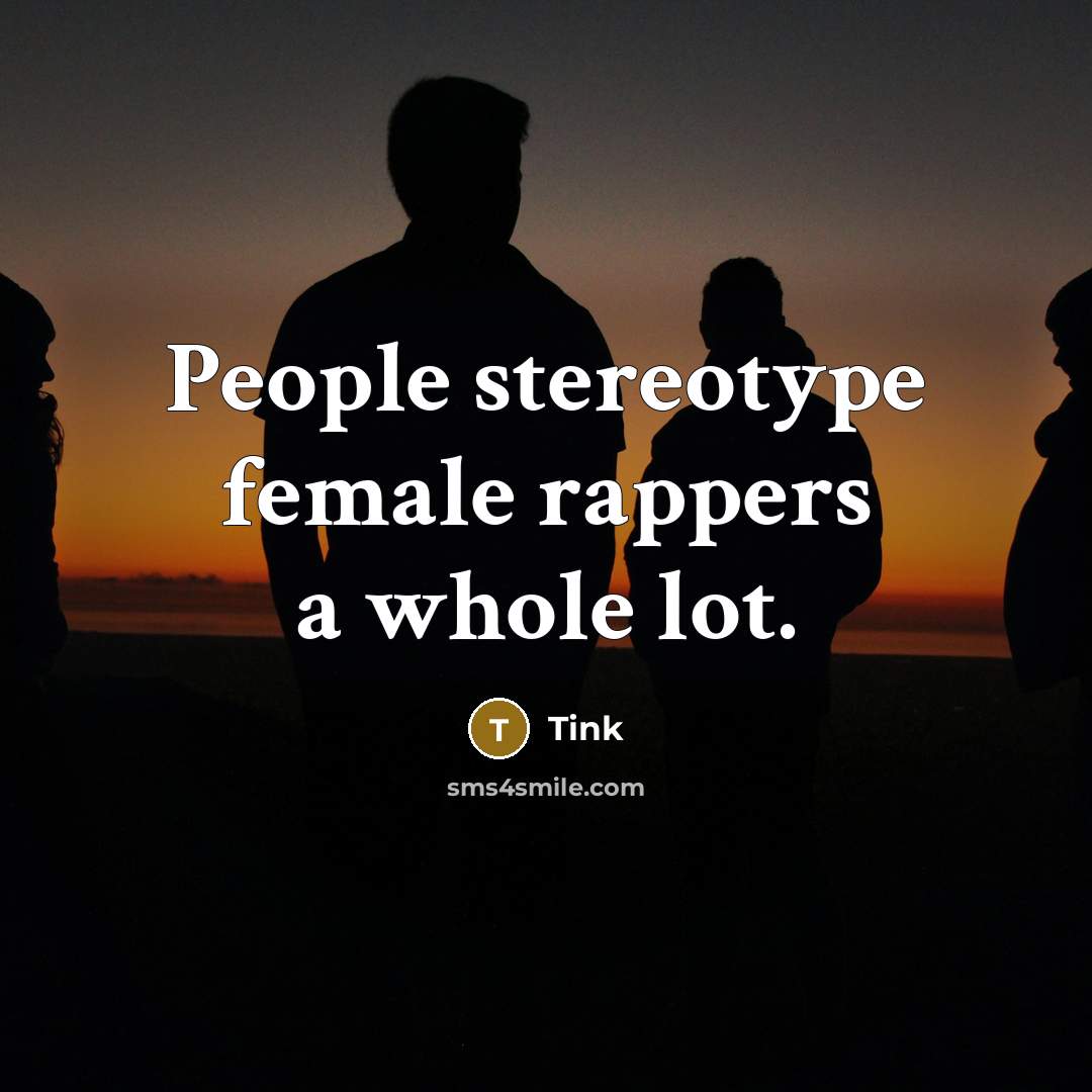 “People stereotype female rappers a whole lot.” quote by Tink