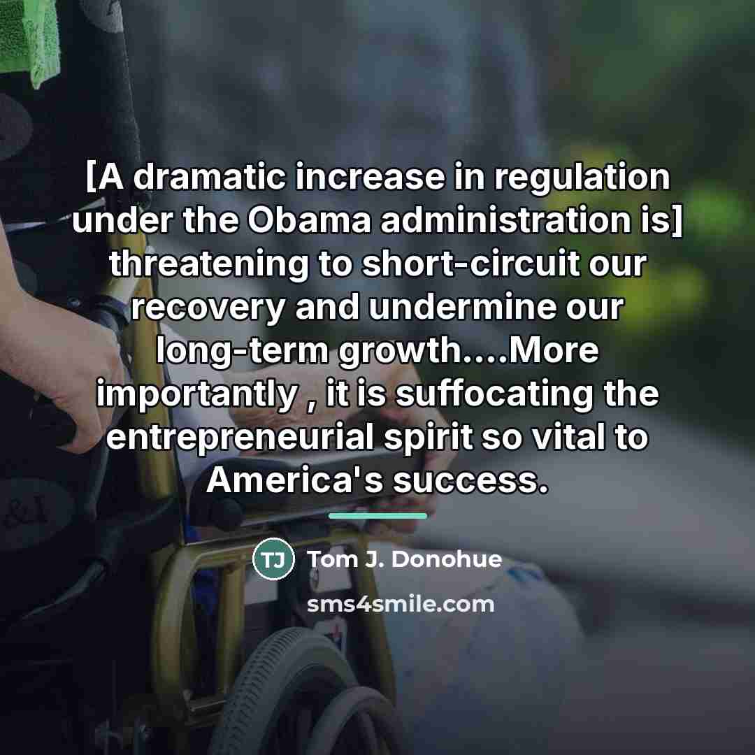 “[A dramatic increase in regulation under the Obama administration is]…” quote by Tom J. Donohue