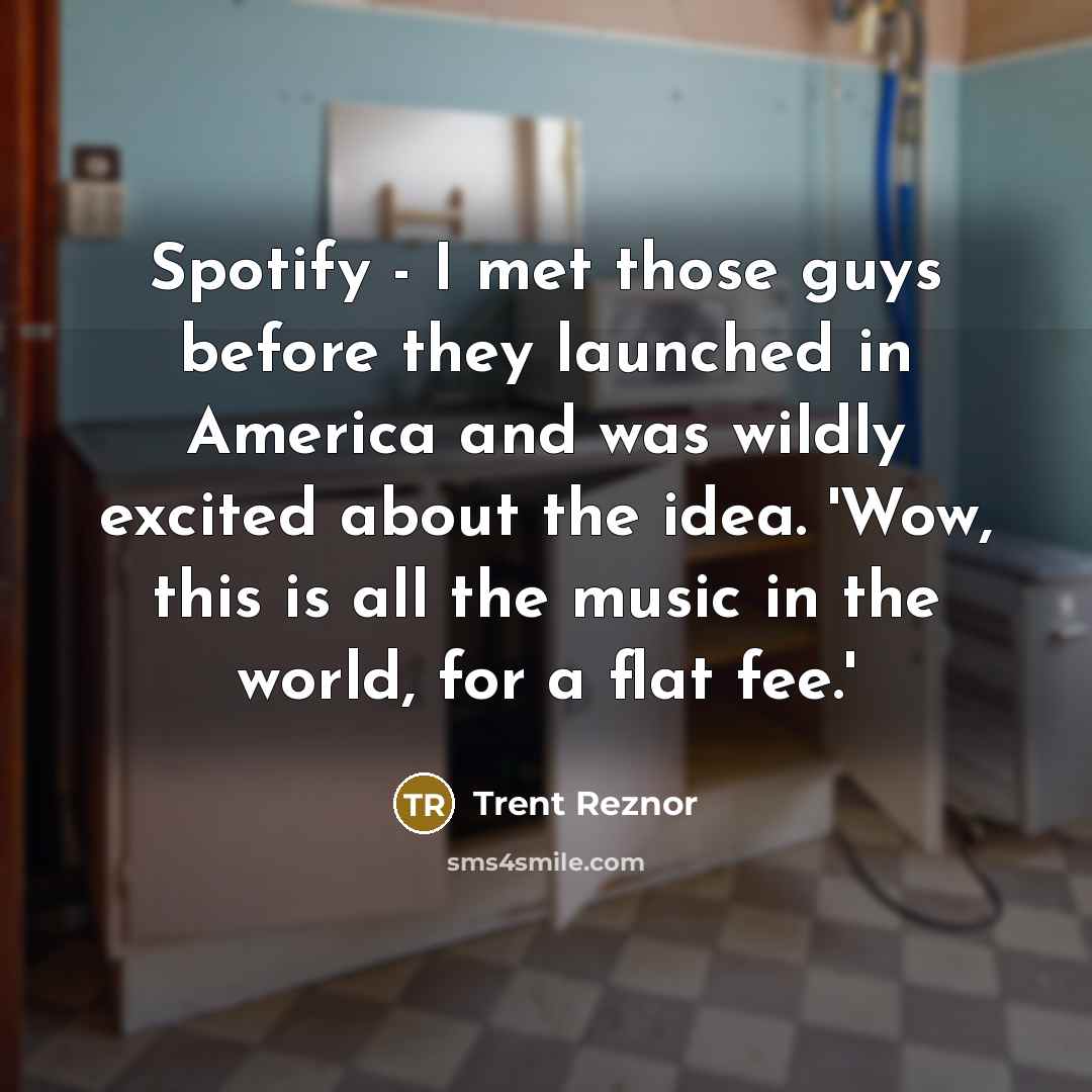 “Spotify - I met those guys before they launched in…” quote by Trent Reznor