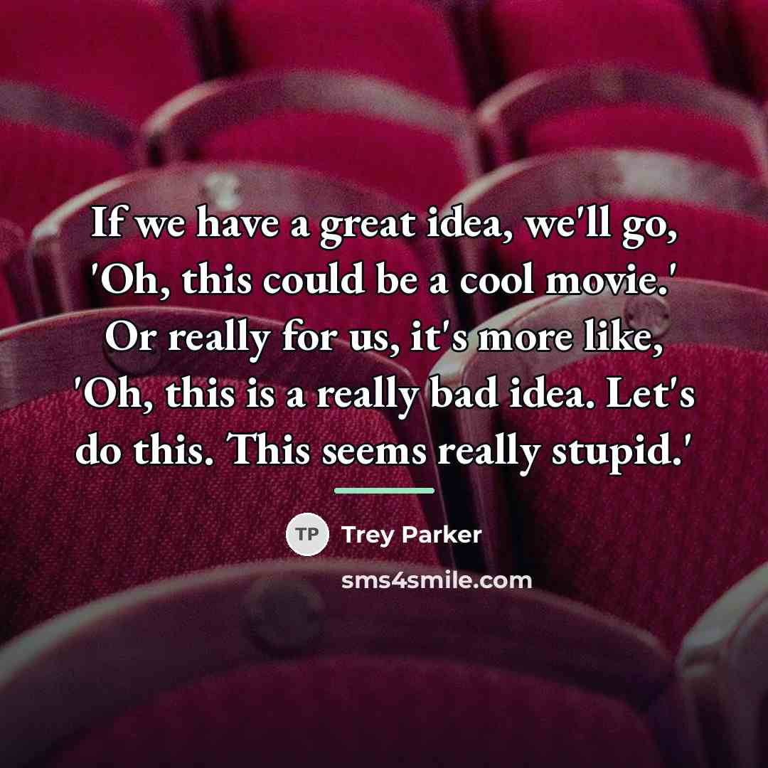 “If we have a great idea, we'll go, 'Oh, this…” quote by Trey Parker