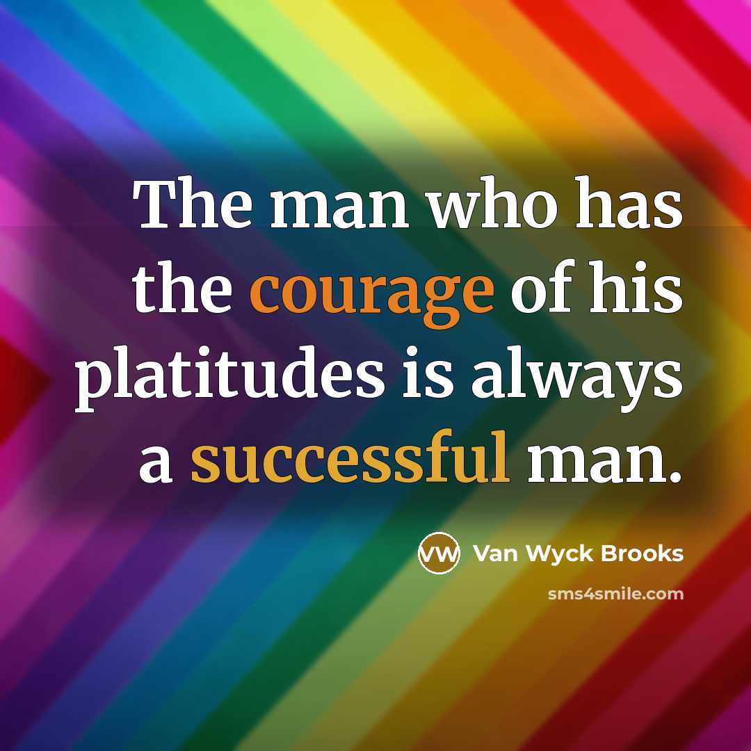 “The man who has the courage of his platitudes is…” quote by Van Wyck Brooks