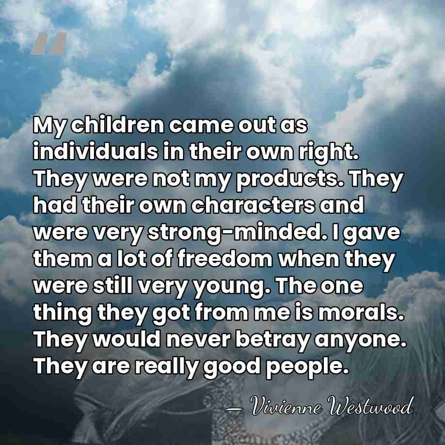 My children came out as individuals in their own right. They were&hellip; - Vivienne Westwood