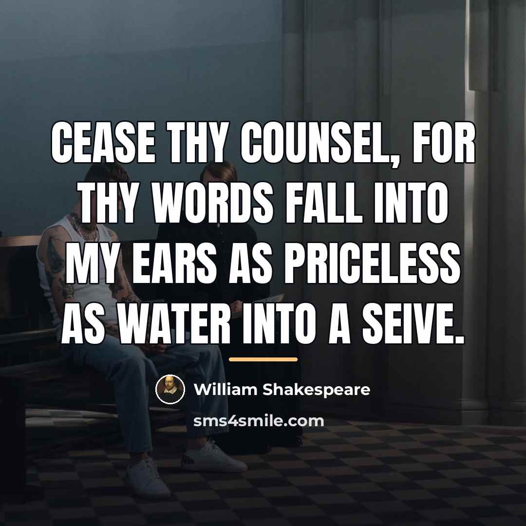 “Cease thy counsel, for thy words fall into my ears…” quote by William Shakespeare