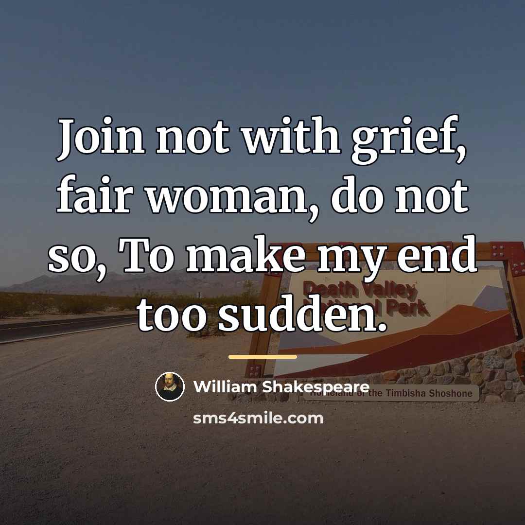 “Join not with grief, fair woman, do not so, To…” quote by William Shakespeare