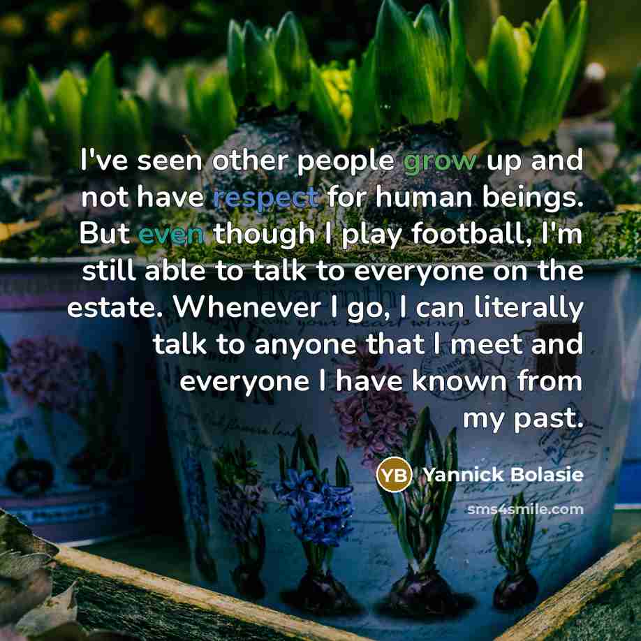 “I've seen other people grow up and not have respect…” quote by Yannick Bolasie