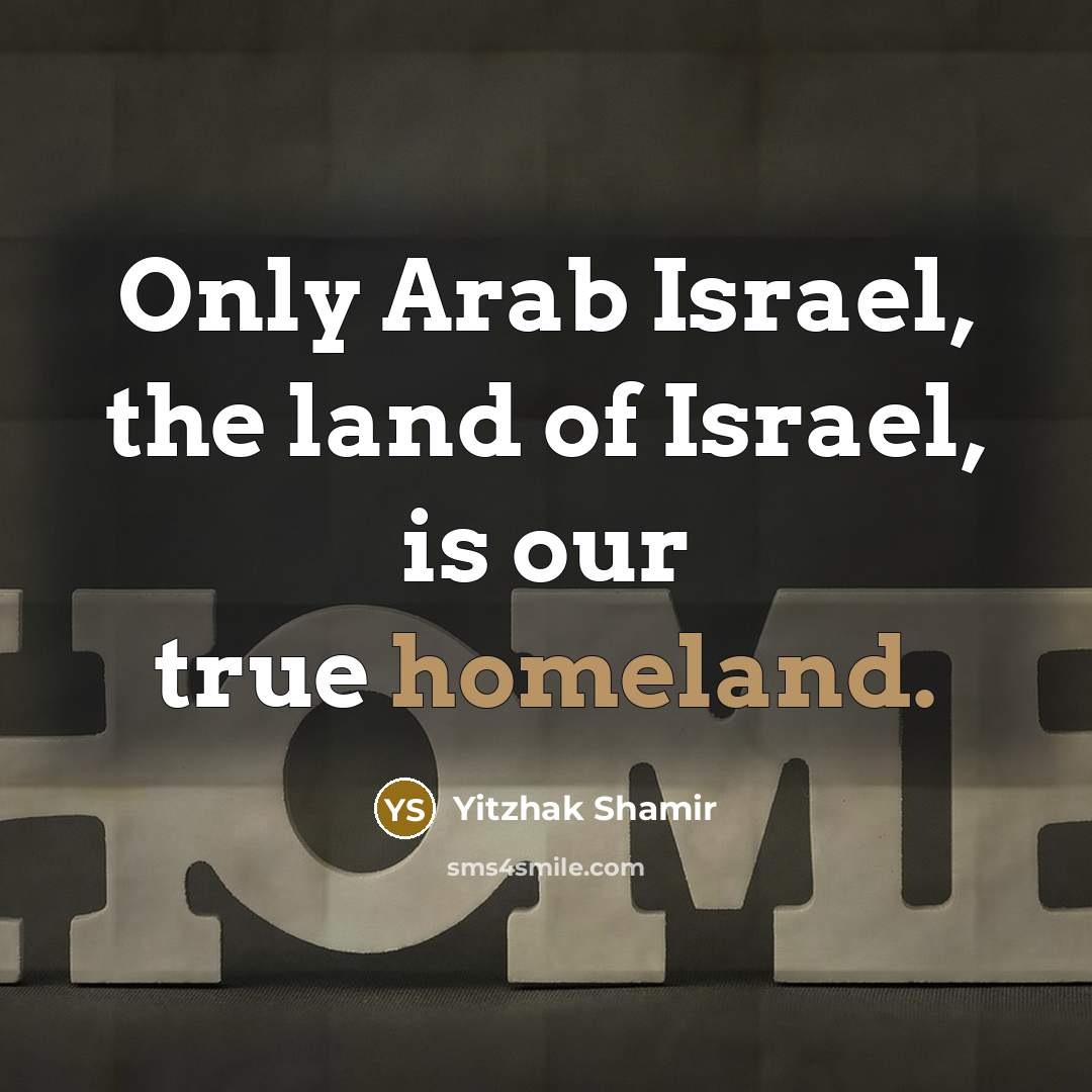 “Only Arab Israel, the land of Israel, is our true…” quote by Yitzhak Shamir