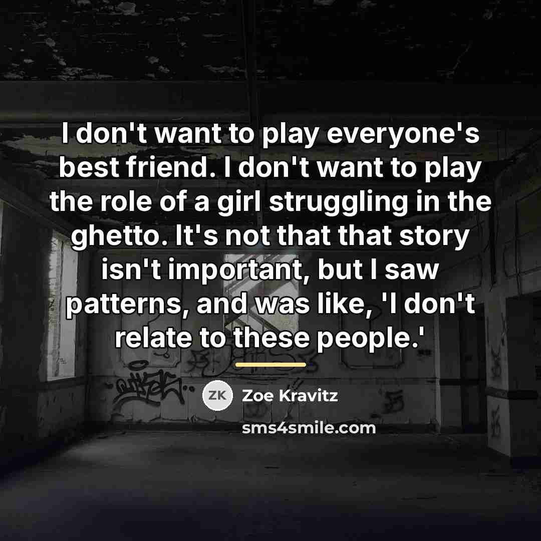 “I don't want to play everyone's best friend. I don't…” quote by Zoe Kravitz
