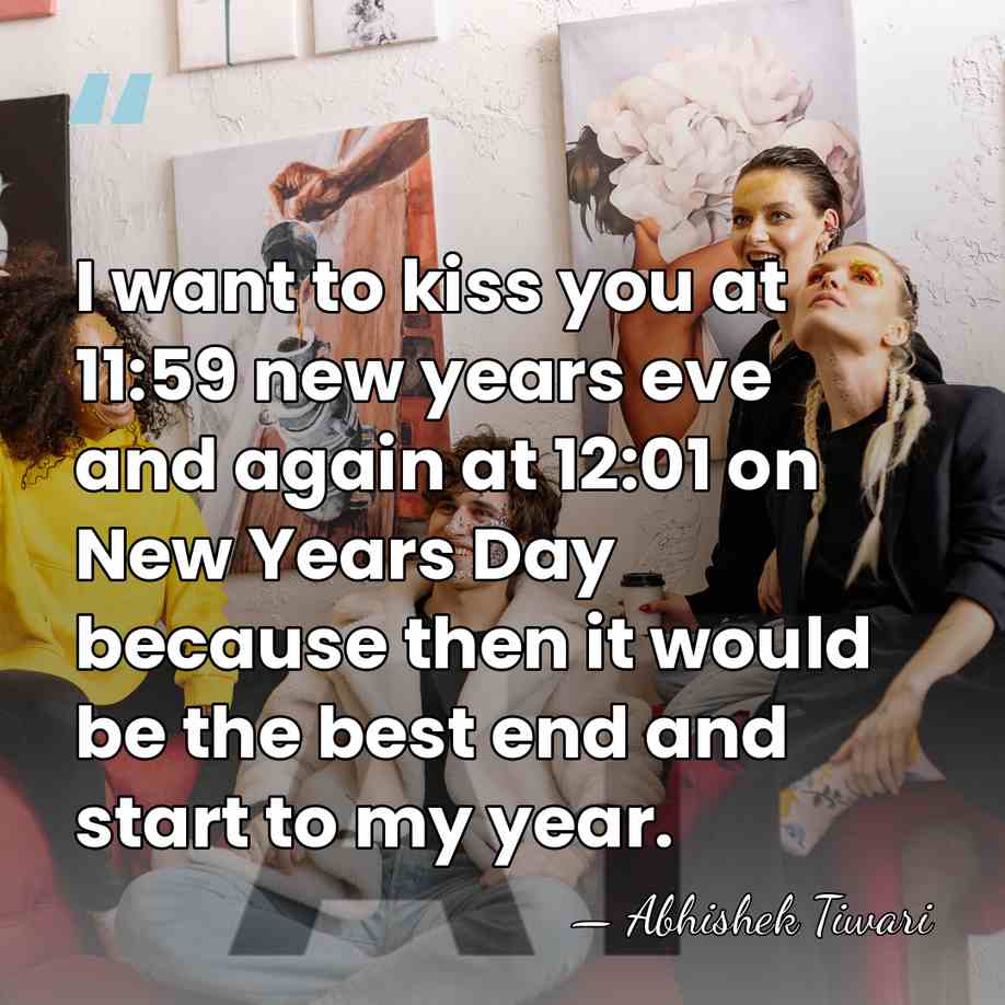 I want to kiss you at 11:59 new years eve and again&hellip; - Abhishek Tiwari