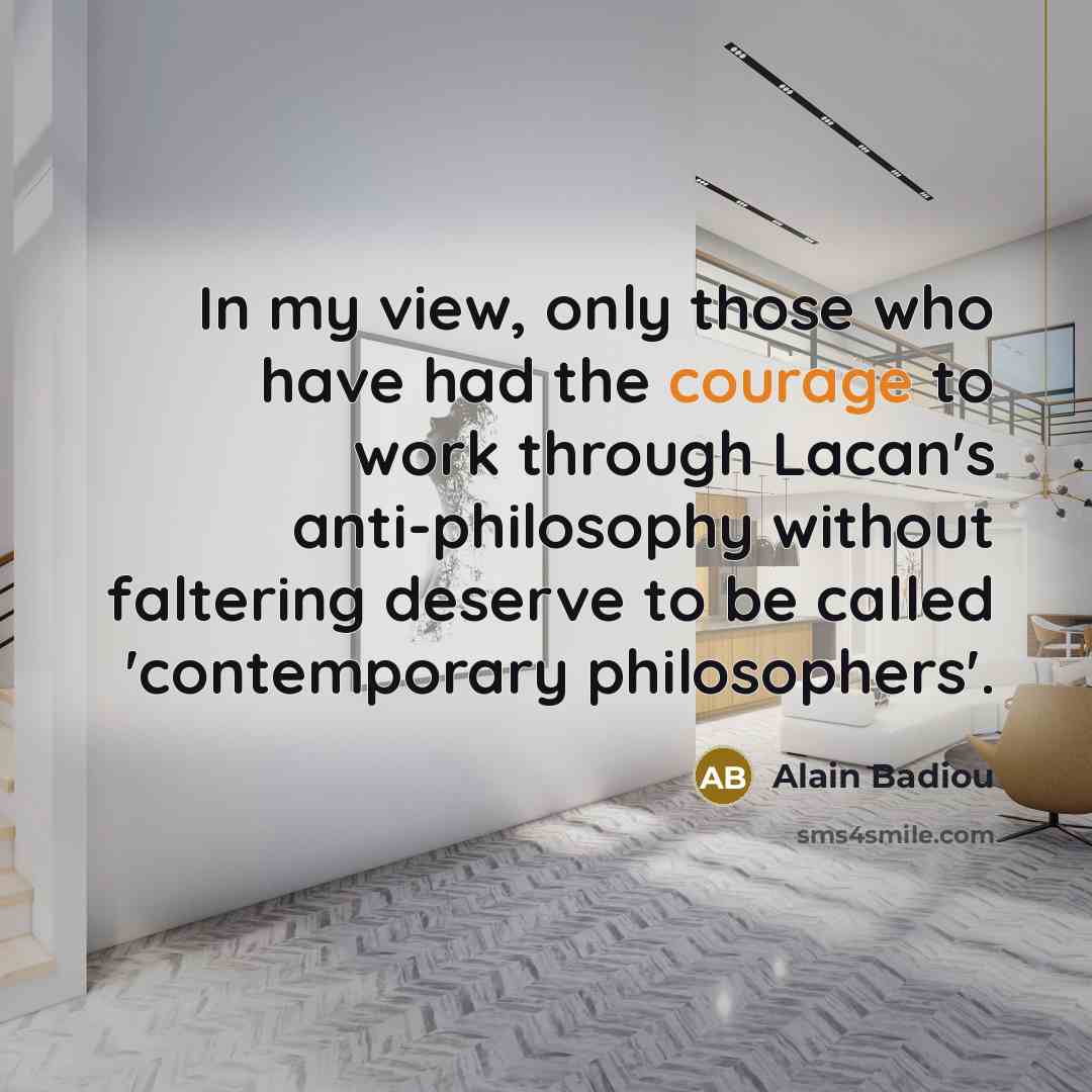 “In my view, only those who have had the courage…” quote by Alain Badiou