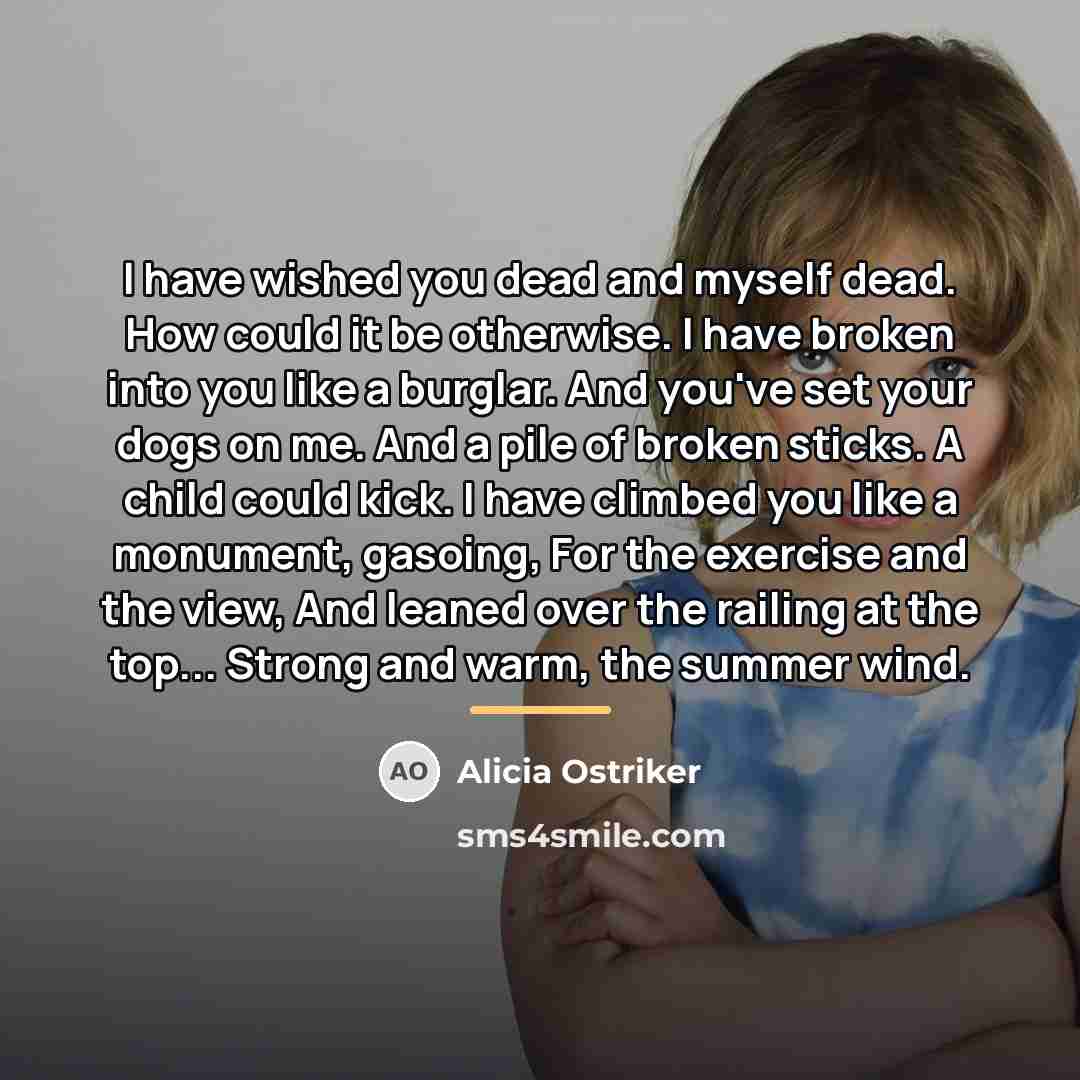 “I have wished you dead and myself dead. How could…” quote by Alicia Ostriker
