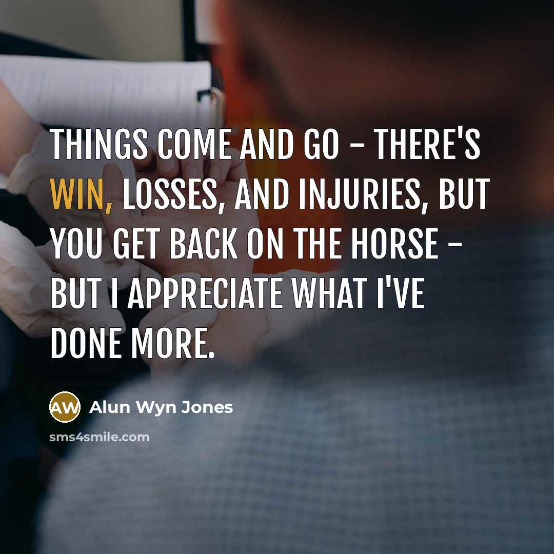 “Things come and go - there's win, losses, and injuries,…” quote by Alun Wyn Jones