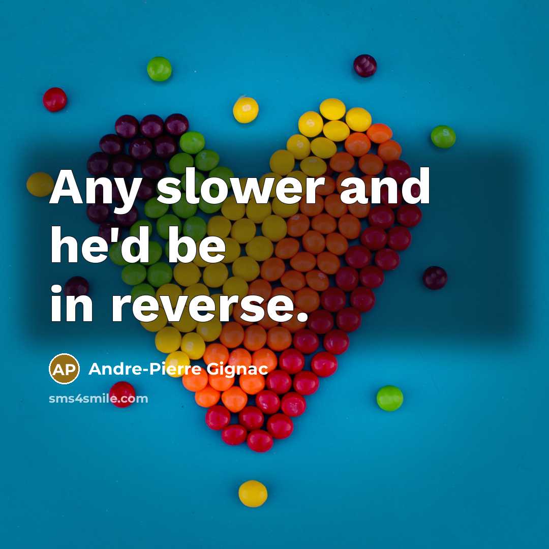 “Any slower and he'd be in reverse.” quote by Andre-Pierre Gignac