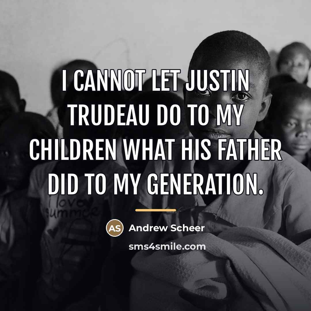 “I cannot let Justin Trudeau do to my children what…” quote by Andrew Scheer