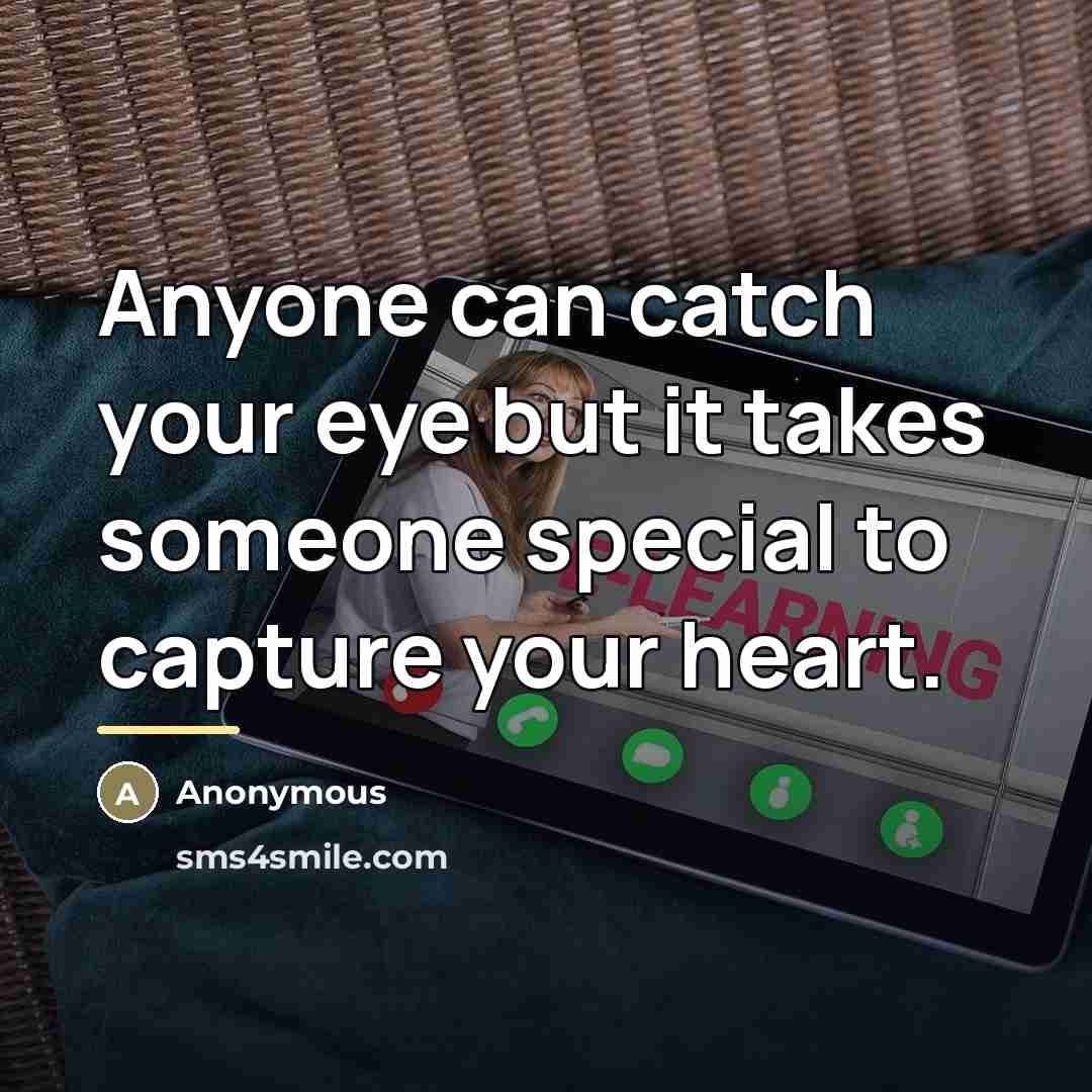 “Anyone can catch your eye but it takes someone special…” quote by Anonymous