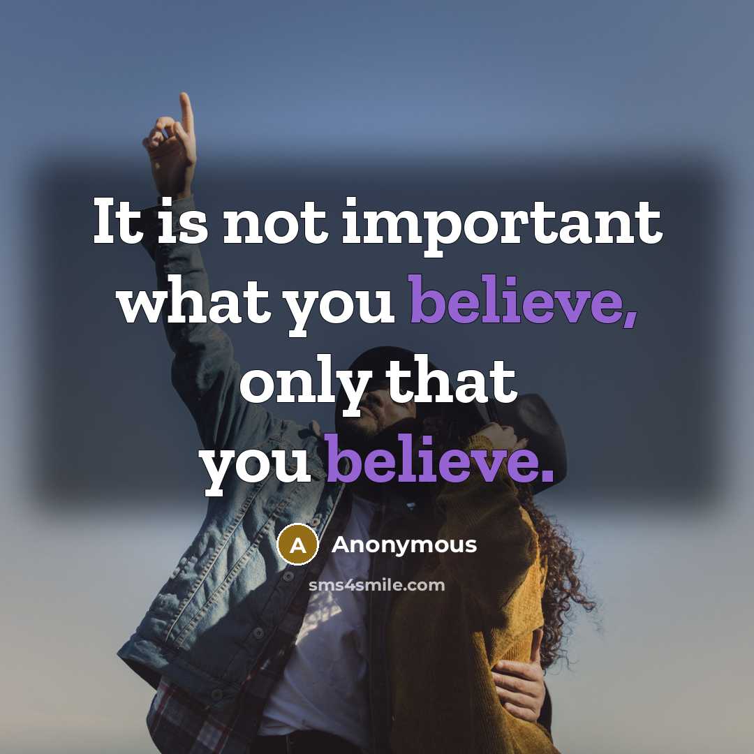“It is not important what you believe, only that you…” quote by Anonymous
