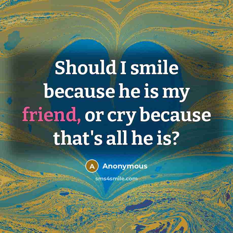 “Should I smile because he is my friend, or cry…” quote by Anonymous