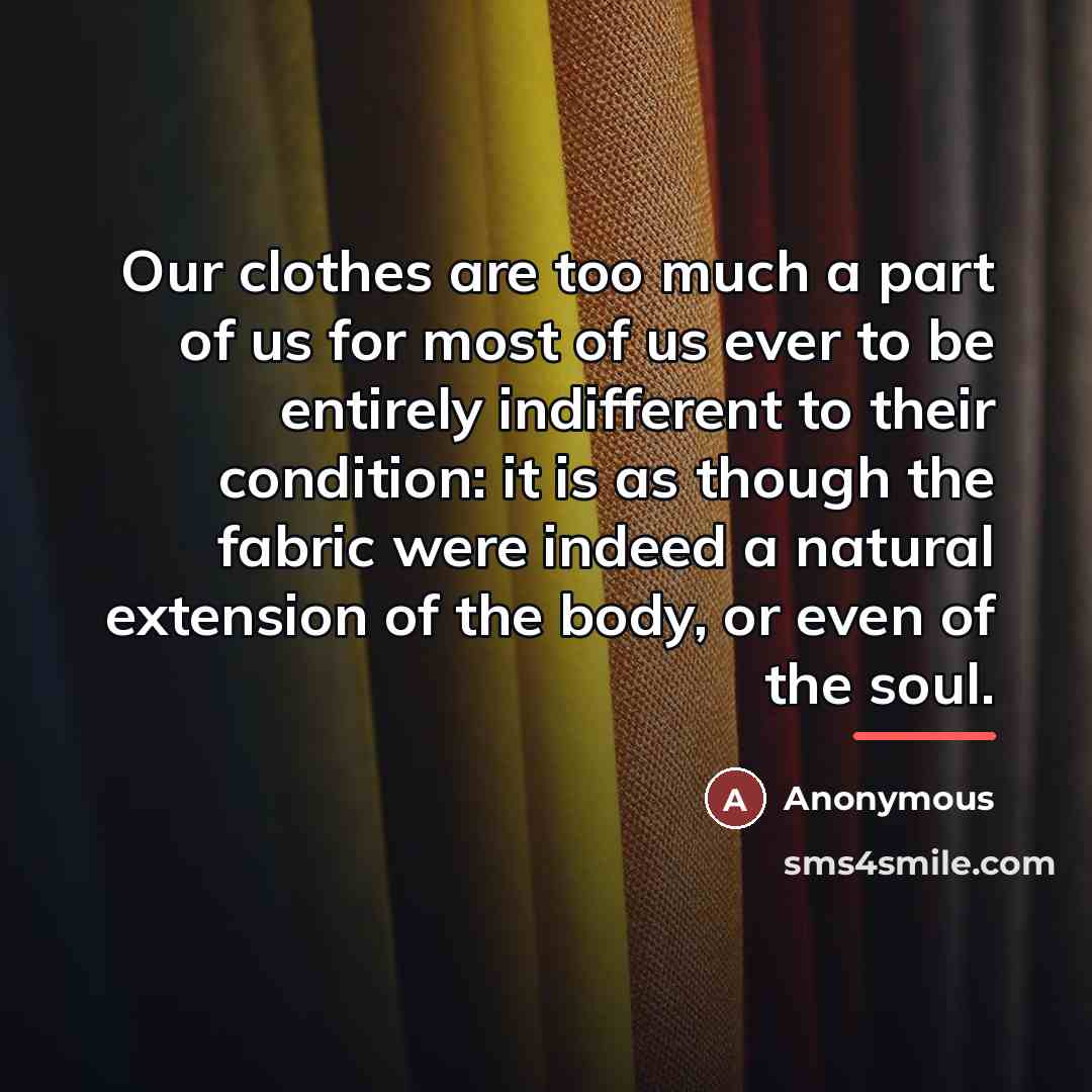 “Our clothes are too much a part of us for…” quote by Anonymous