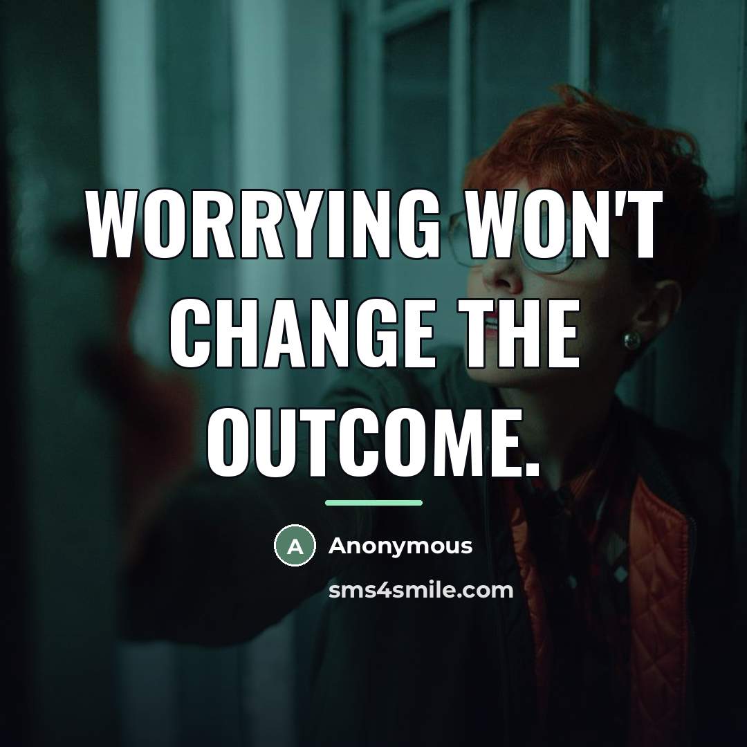 “Worrying won't change the outcome.…” quote by Anonymous
