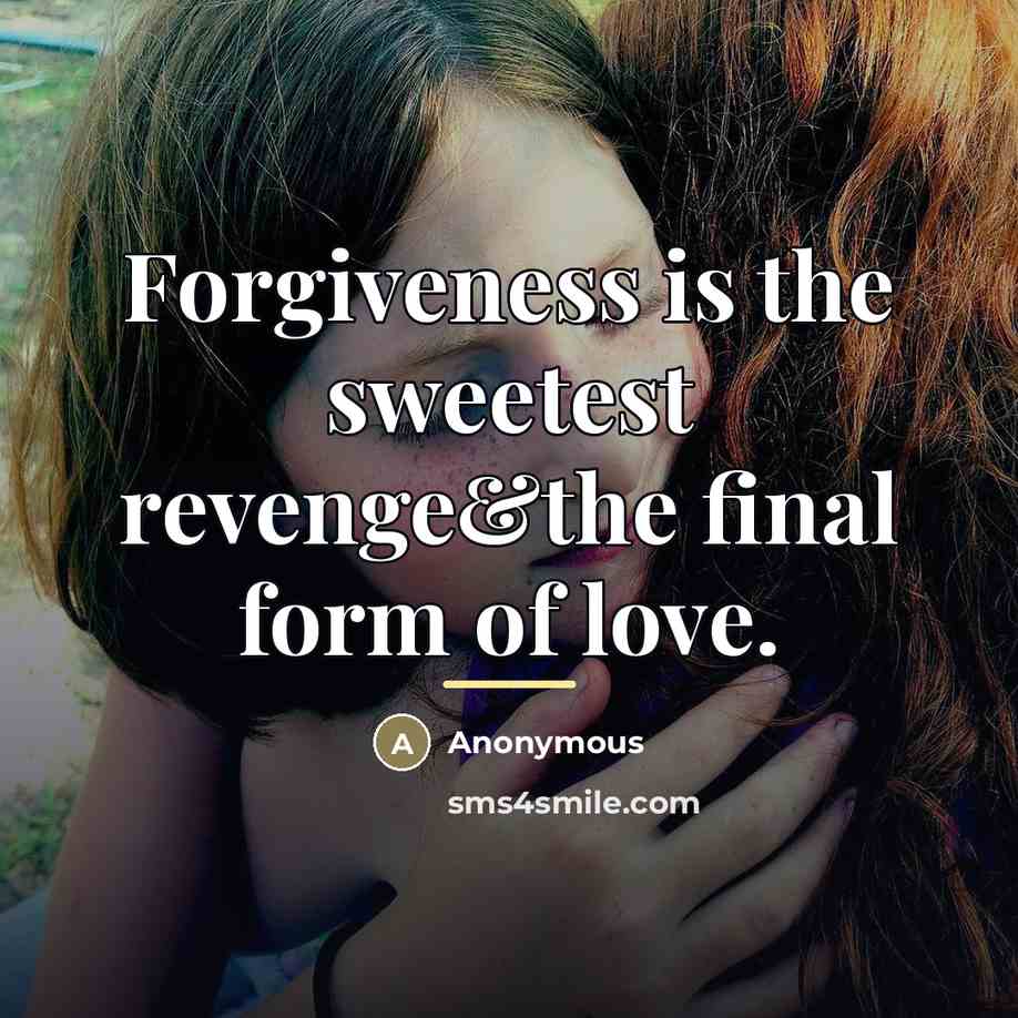 “Forgiveness is the sweetest revenge&the final form of love.” quote by Anonymous