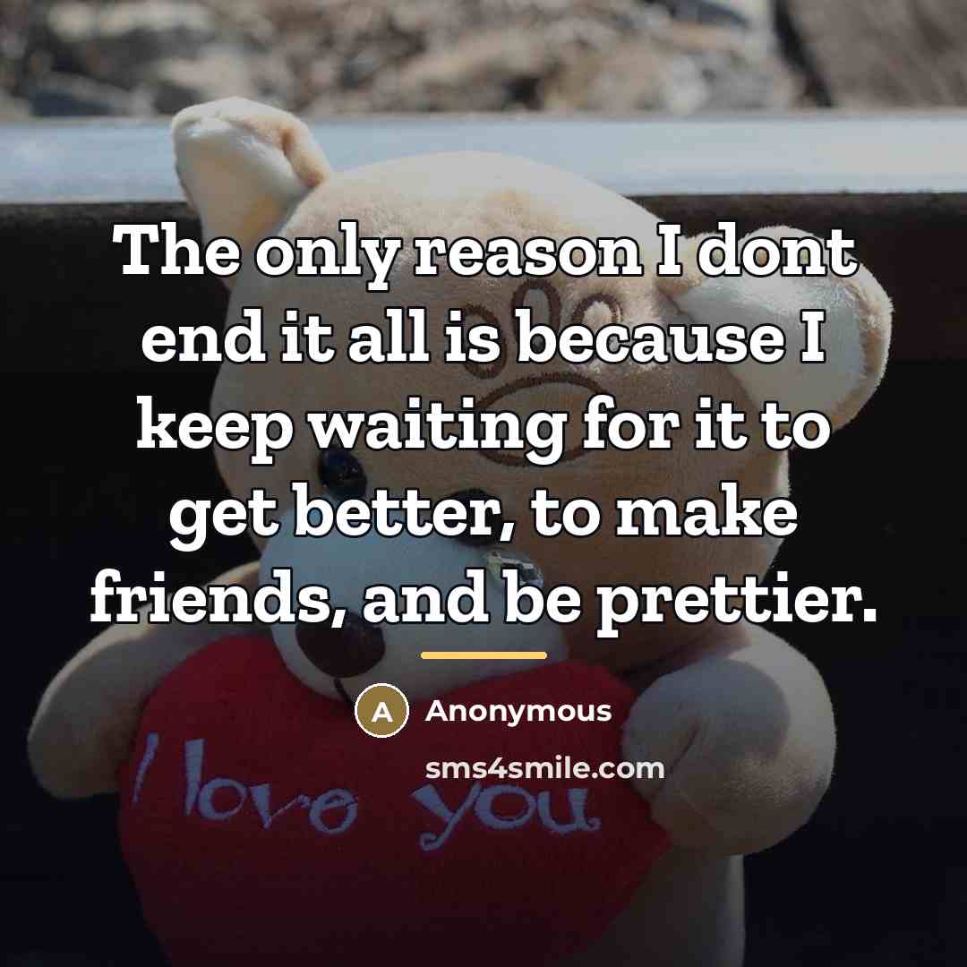 “The only reason I dont end it all is because…” quote by Anonymous