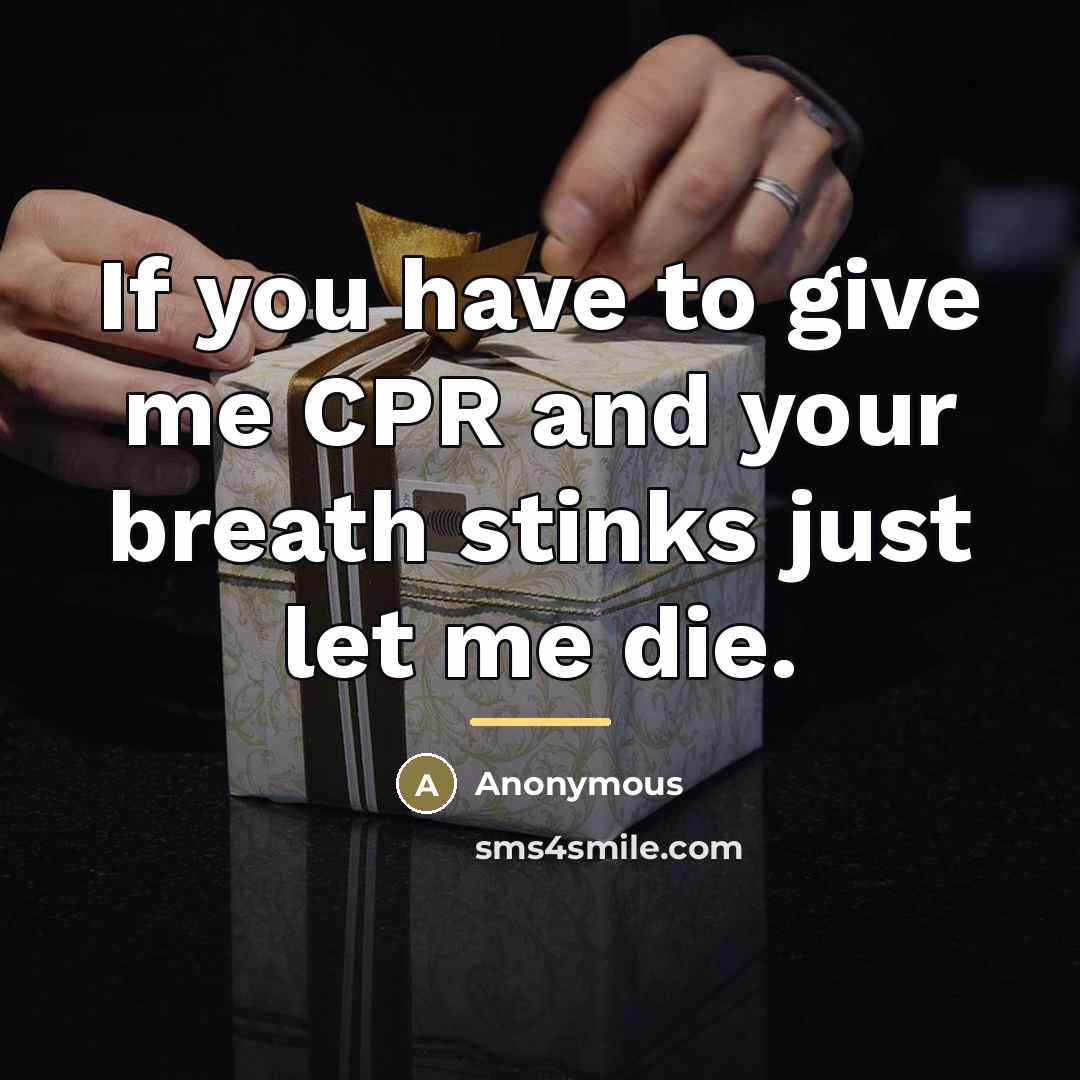 “If you have to give me CPR and your breath…” quote by Anonymous