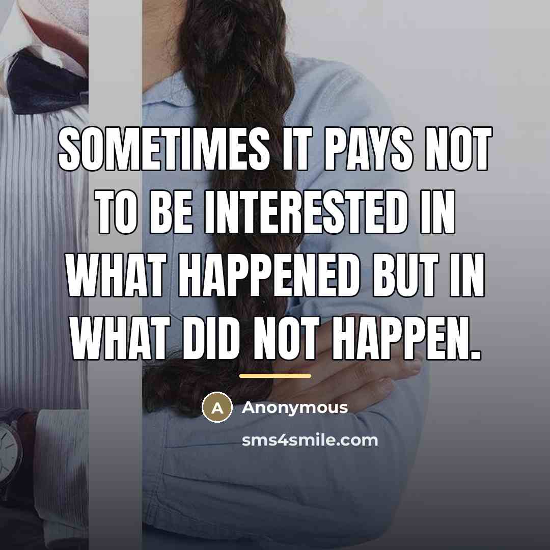 “Sometimes it pays not to be interested in what happened…” quote by Anonymous