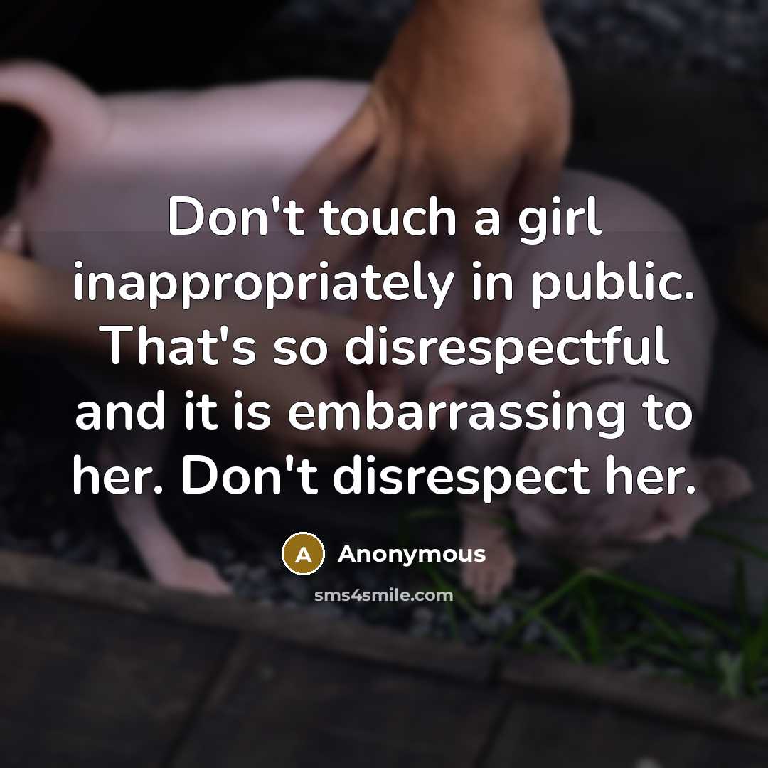 “Don't touch a girl inappropriately in public. That's so disrespectful…” quote by Anonymous