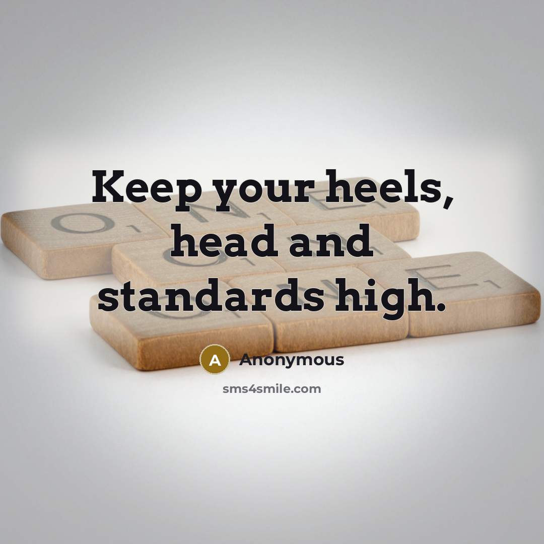 “Keep your heels, head and standards high.” quote by Anonymous