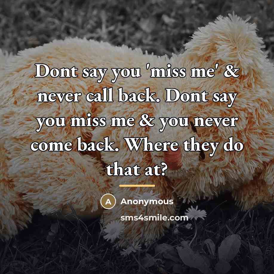 “Dont say you 'miss me' & never call back. Dont…” quote by Anonymous