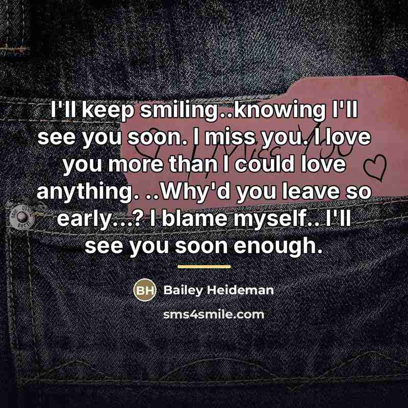 “I'll keep smiling..knowing I'll see you soon. I miss you.…” quote by Bailey Heideman