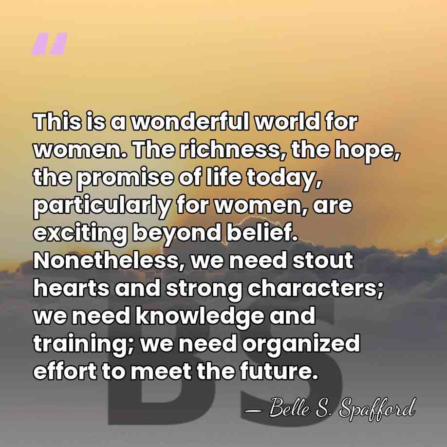 This is a wonderful world for women. The richness, the hope, the&hellip; - Belle S. Spafford