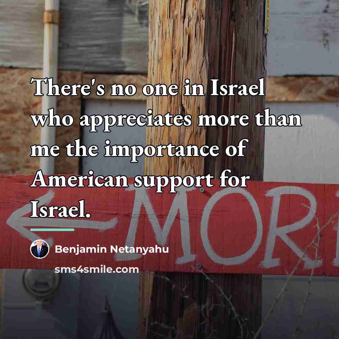 “There's no one in Israel who appreciates more than me…” quote by Benjamin Netanyahu