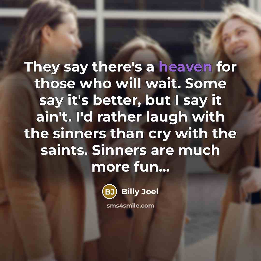 “They say there's a heaven for those who will wait.…” quote by Billy Joel