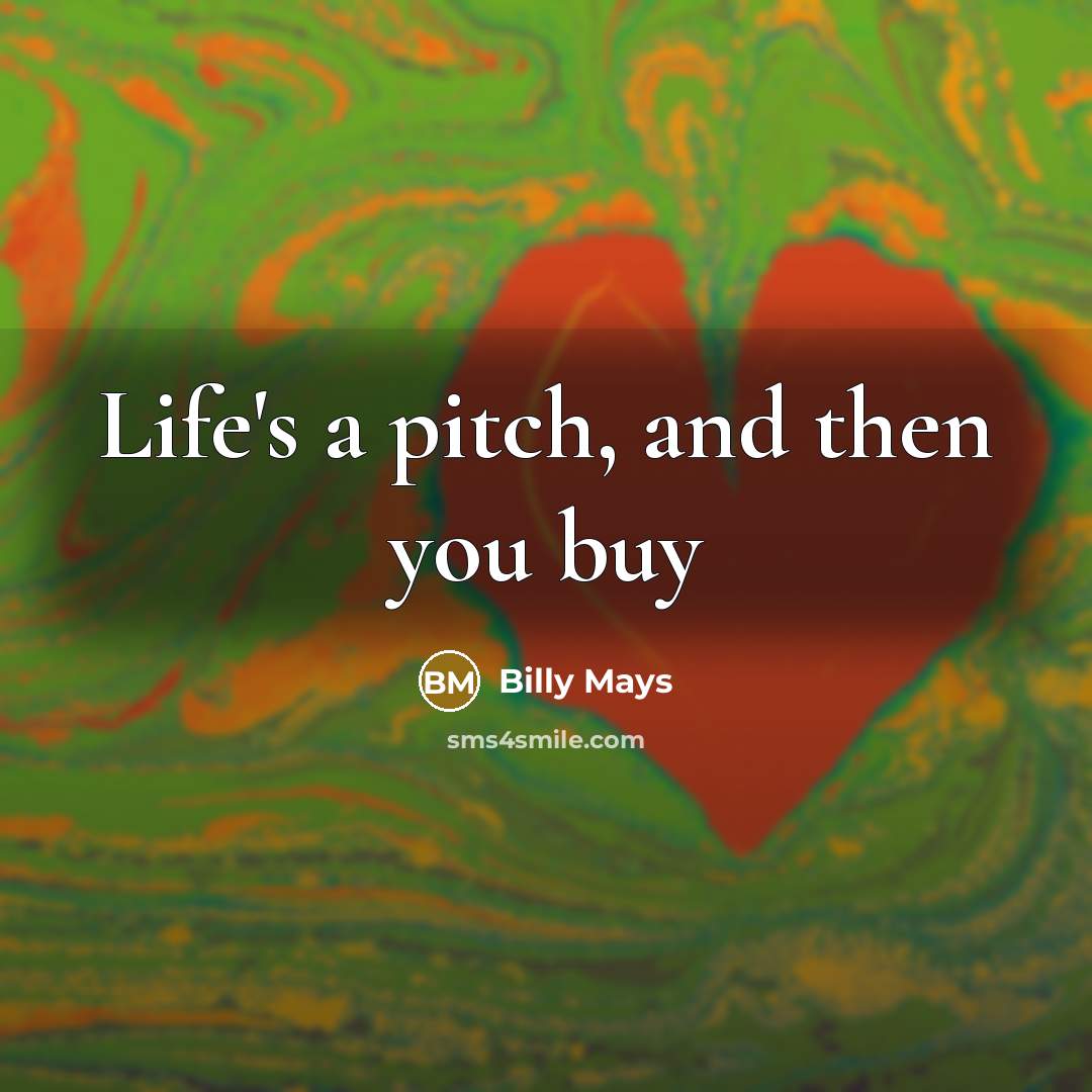 “Life's a pitch, and then you buy…” quote by Billy Mays