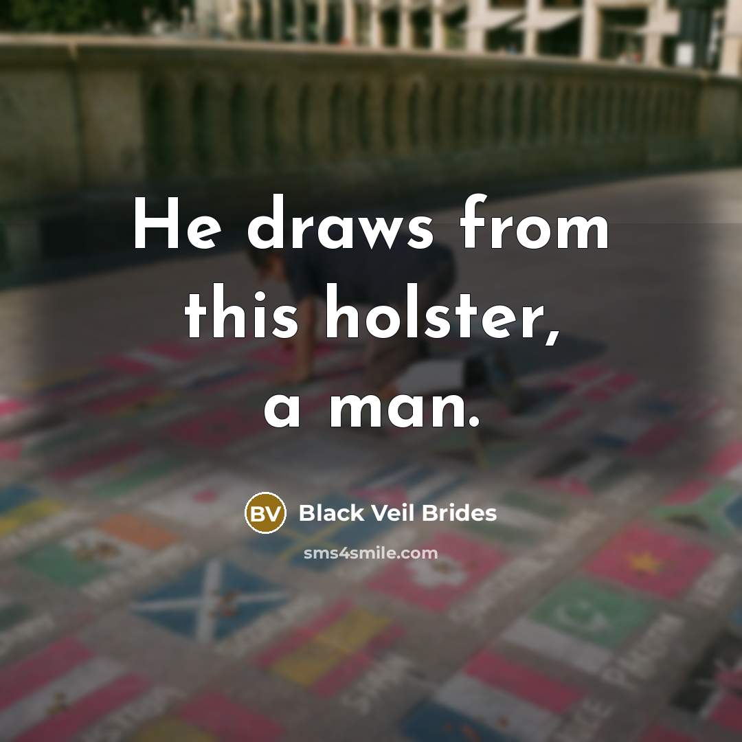 “He draws from this holster, a man.” quote by Black Veil Brides