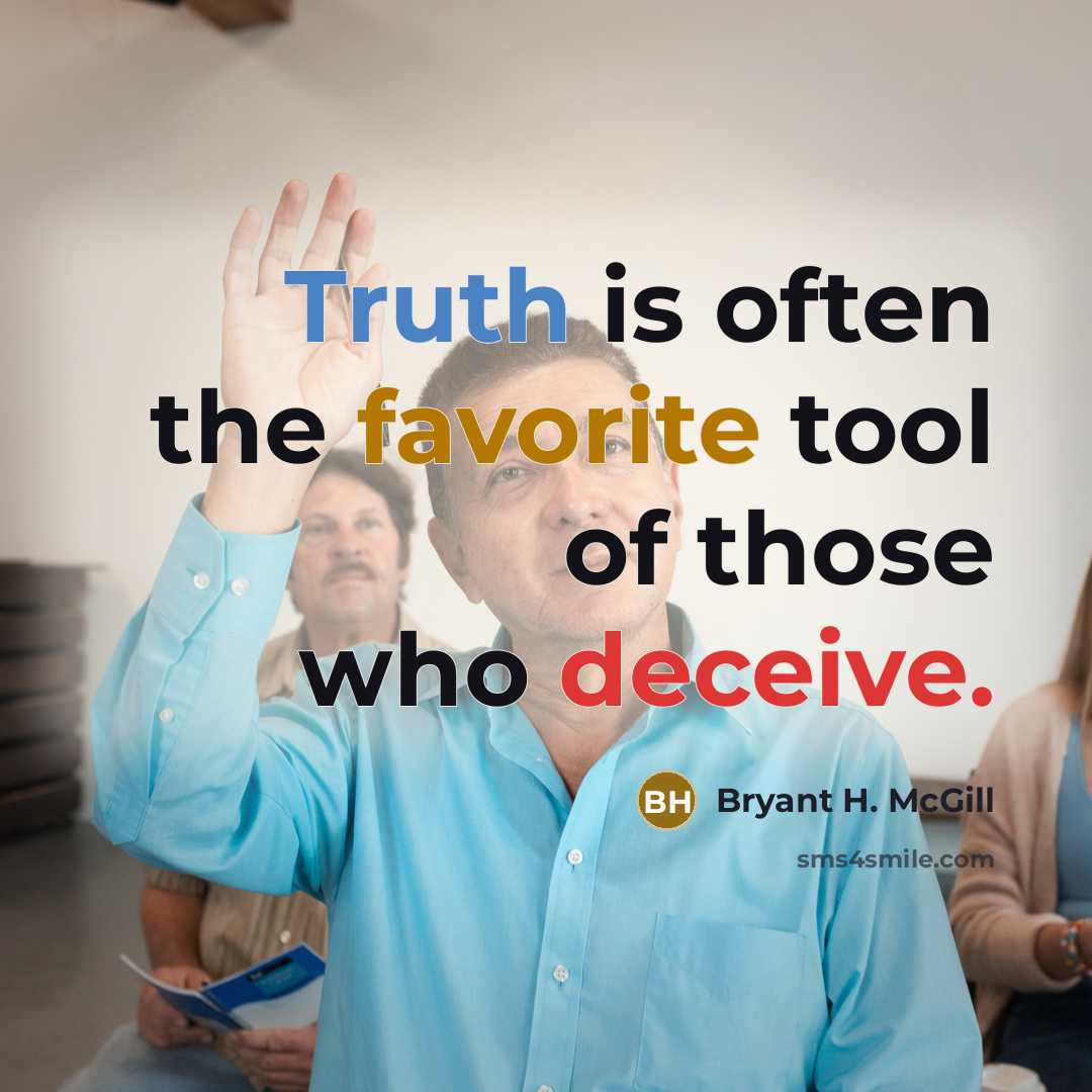 “Truth is often the favorite tool of those who deceive.” quote by Bryant H. McGill