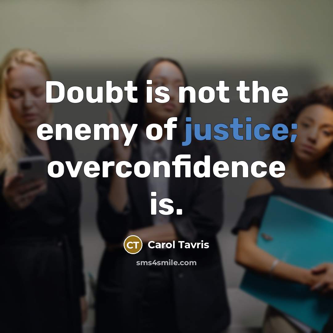 “Doubt is not the enemy of justice; overconfidence is.…” quote by Carol Tavris