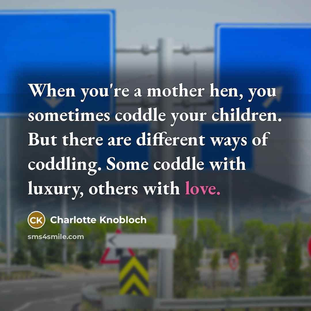“When you're a mother hen, you sometimes coddle your children.…” quote by Charlotte Knobloch