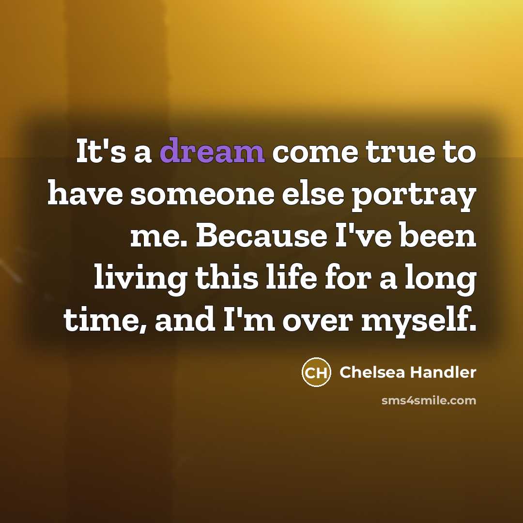 “It's a dream come true to have someone else portray…” quote by Chelsea Handler