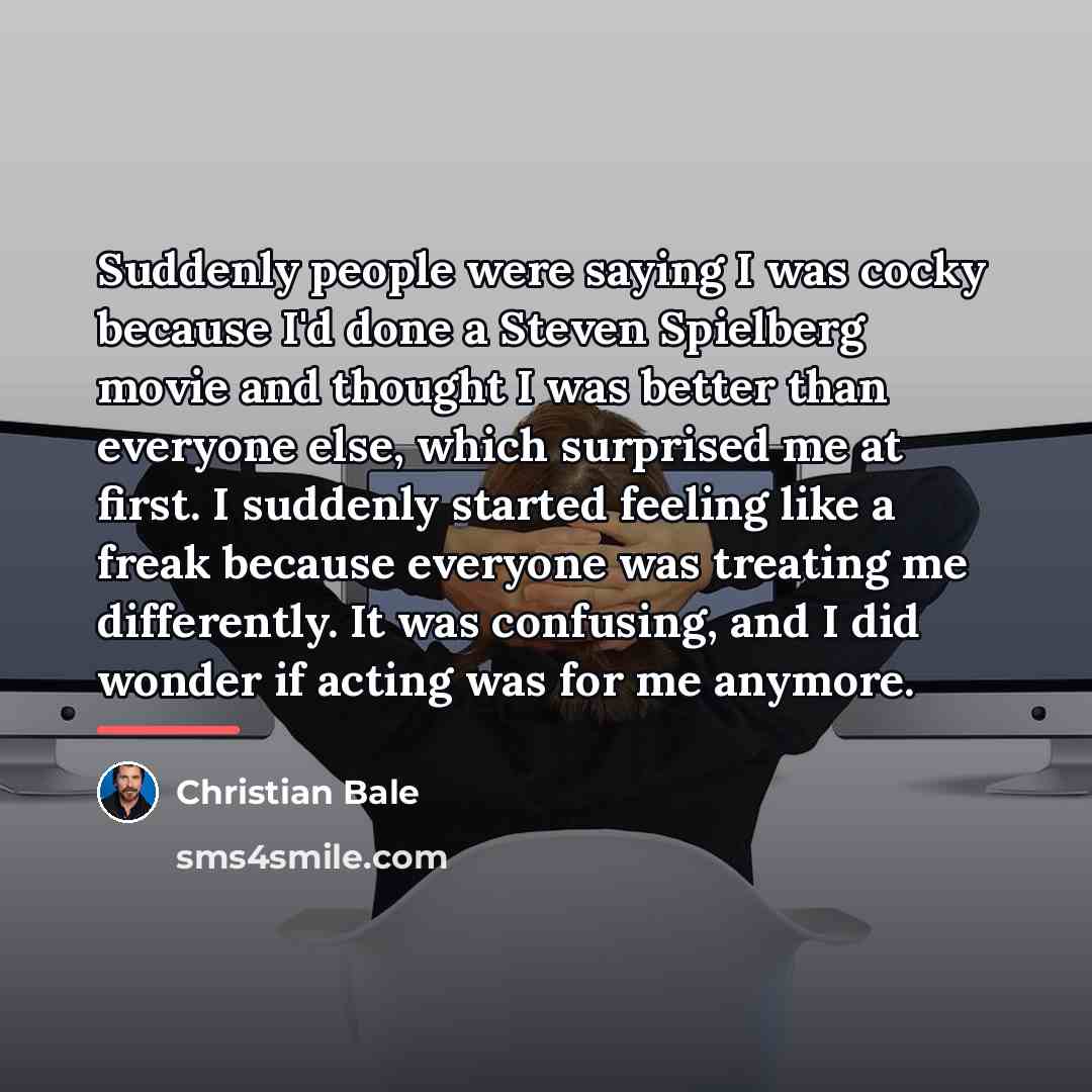 “Suddenly people were saying I was cocky because I'd done…” quote by Christian Bale