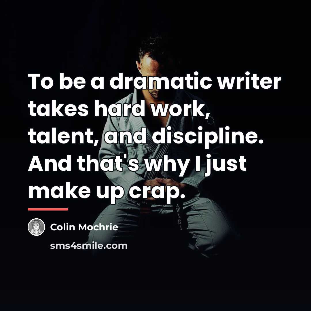 “To be a dramatic writer takes hard work, talent, and…” quote by Colin Mochrie