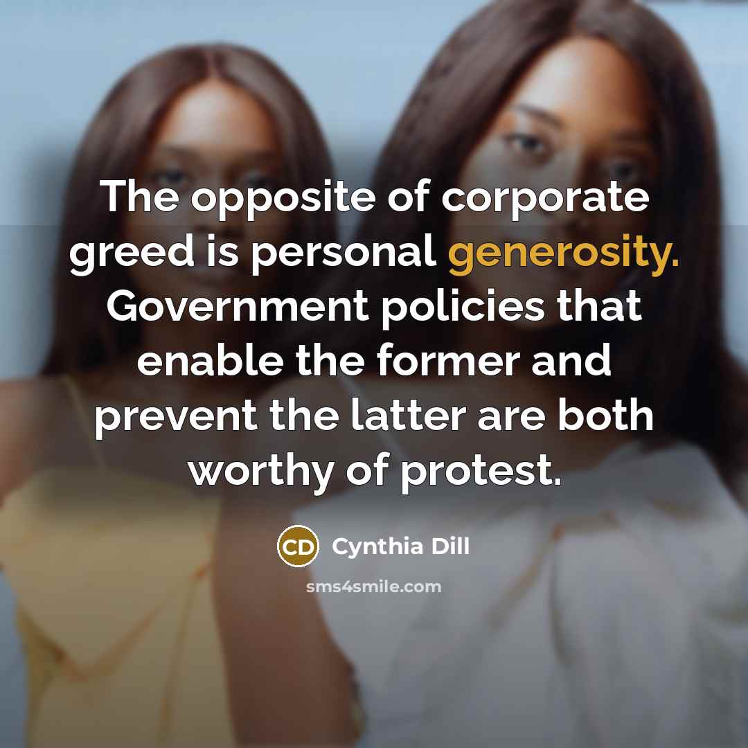 “The opposite of corporate greed is personal generosity. Government policies…” quote by Cynthia Dill