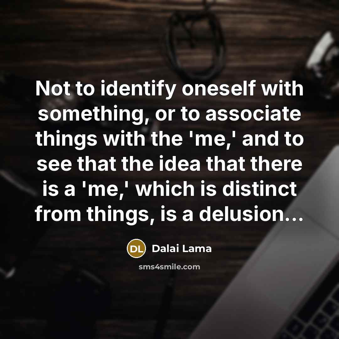 “Not to identify oneself with something, or to associate things…” quote by Dalai Lama