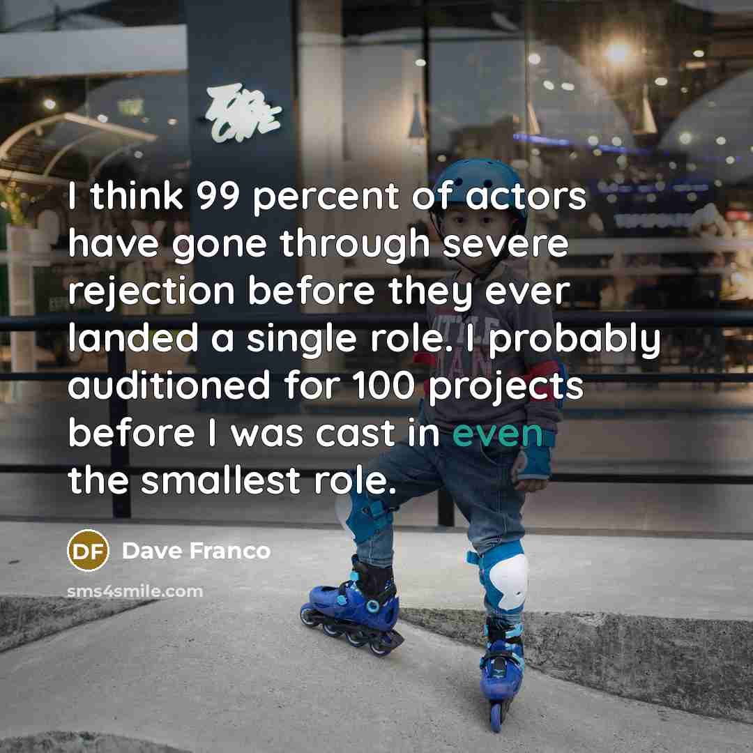 “I think 99 percent of actors have gone through severe…” quote by Dave Franco