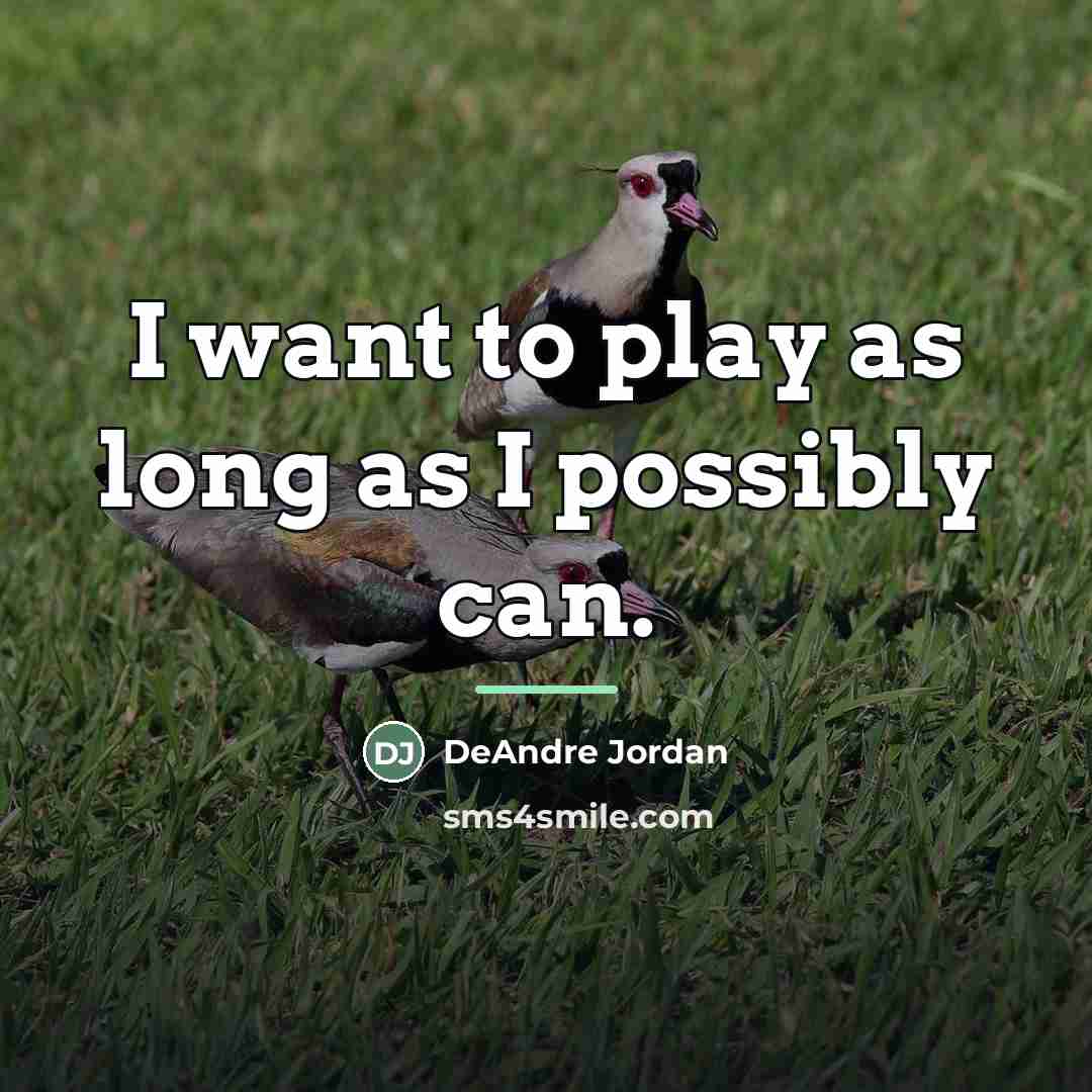 “I want to play as long as I possibly can.…” quote by DeAndre Jordan
