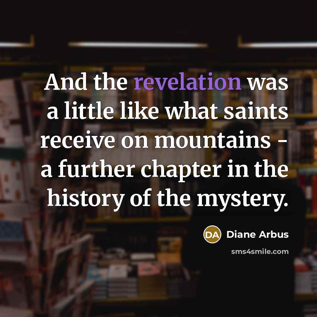 “And the revelation was a little like what saints receive…” quote by Diane Arbus