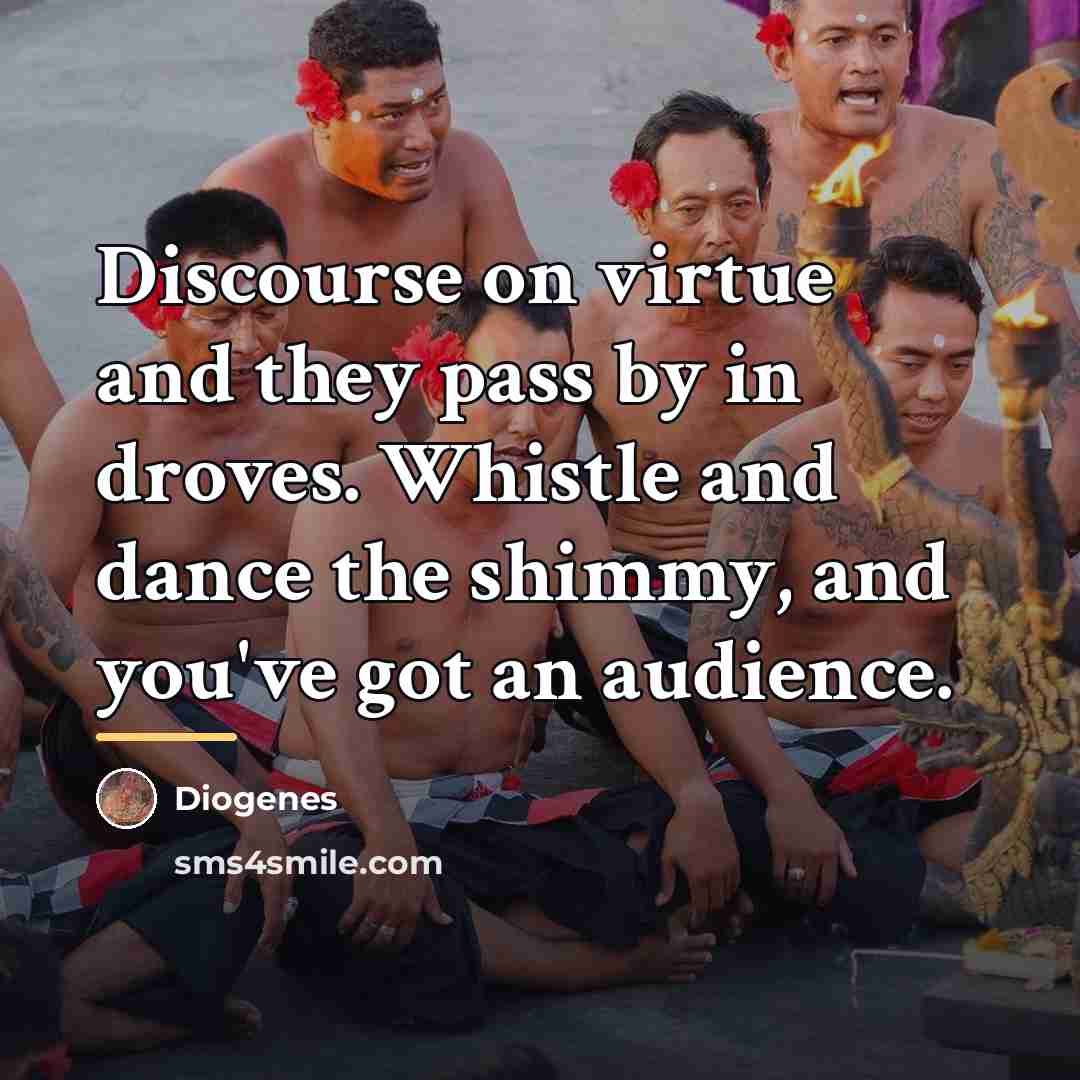 “Discourse on virtue and they pass by in droves. Whistle…” quote by Diogenes