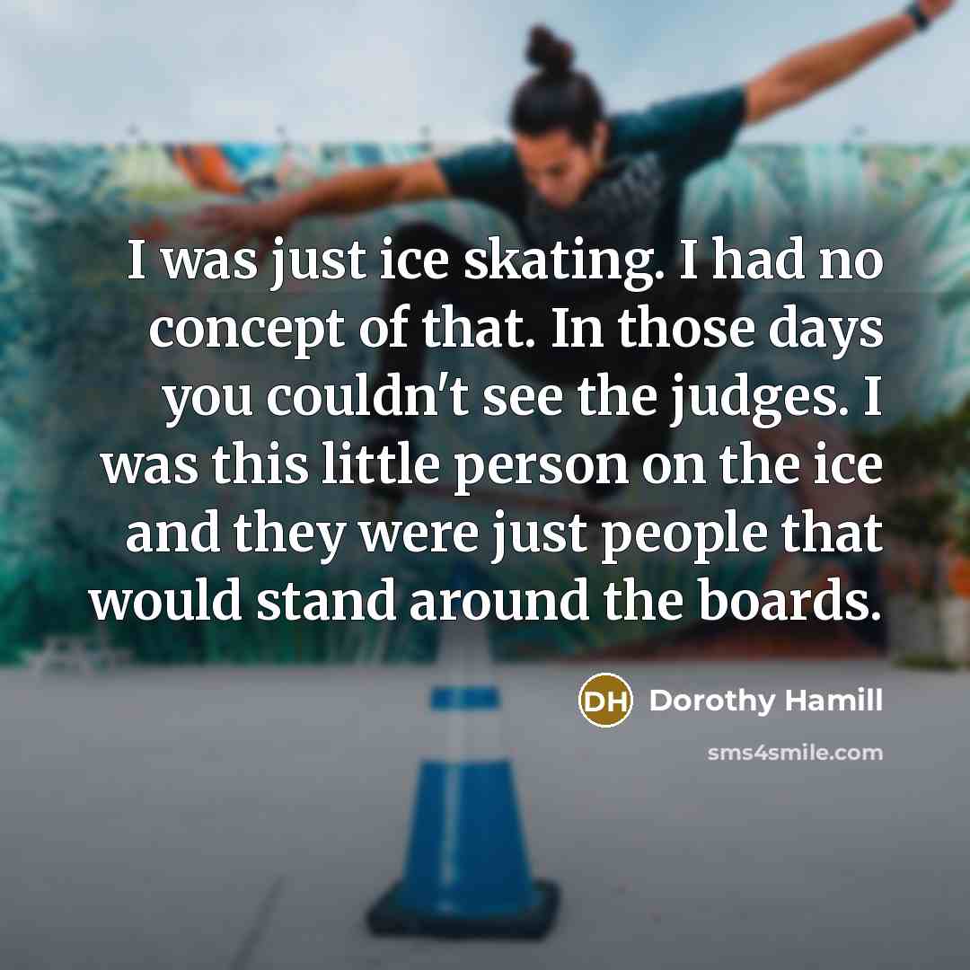 “I was just ice skating. I had no concept of…” quote by Dorothy Hamill