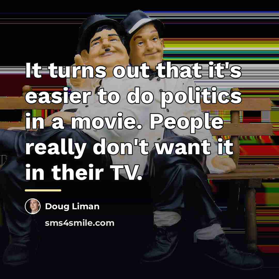 “It turns out that it's easier to do politics in…” quote by Doug Liman
